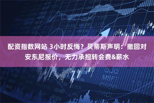 配资指数网站 3小时反悔？贝蒂斯声明：撤回对安东尼报价，无力承担转会费&薪水