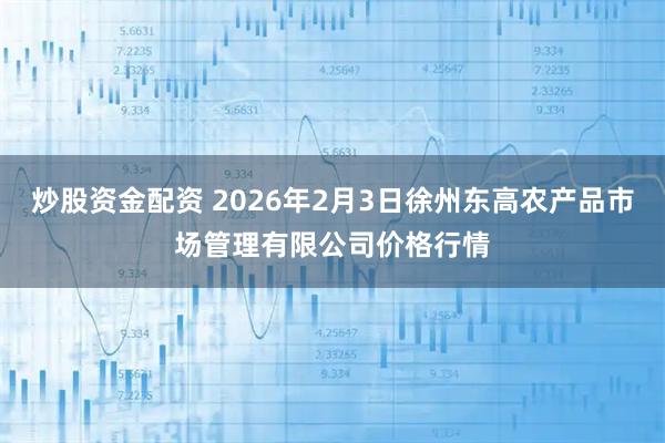 炒股资金配资 2026年2月3日徐州东高农产品市场管理有限公司价格行情
