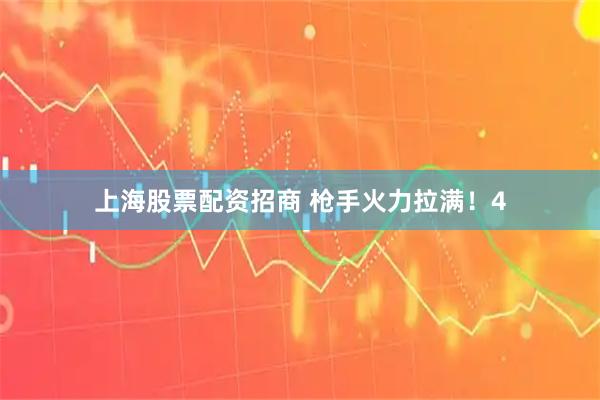 上海股票配资招商 枪手火力拉满！4