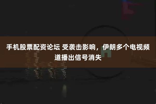 手机股票配资论坛 受袭击影响，伊朗多个电视频道播出信号消失